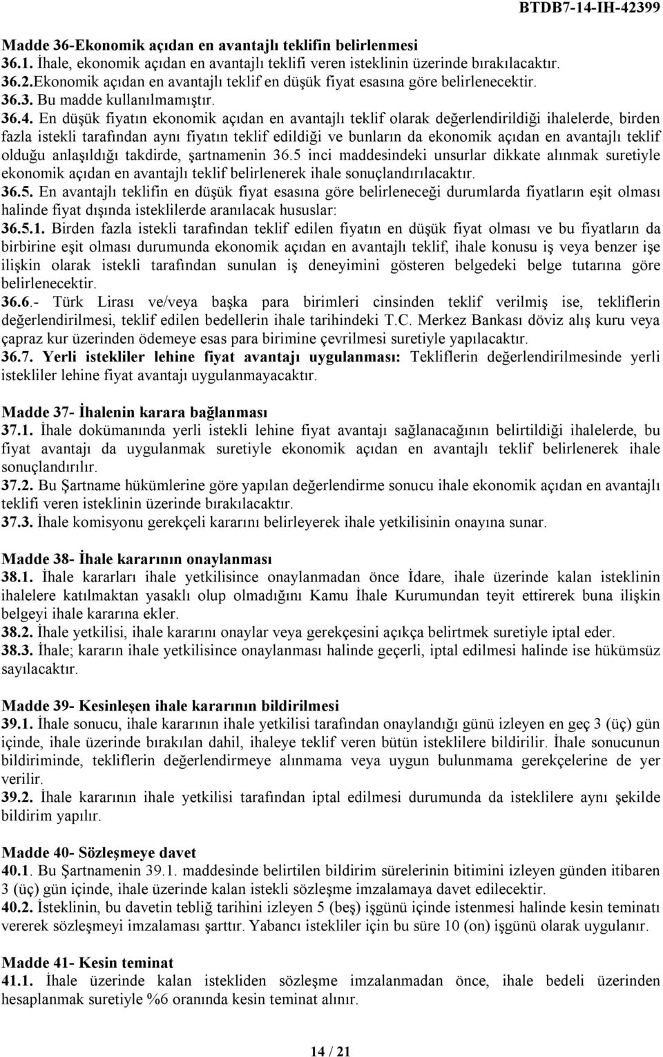 En düşük fiyatın ekonomik açıdan en avantajlı teklif olarak değerlendirildiği ihalelerde, birden fazla istekli tarafından aynı fiyatın teklif edildiği ve bunların da ekonomik açıdan en avantajlı