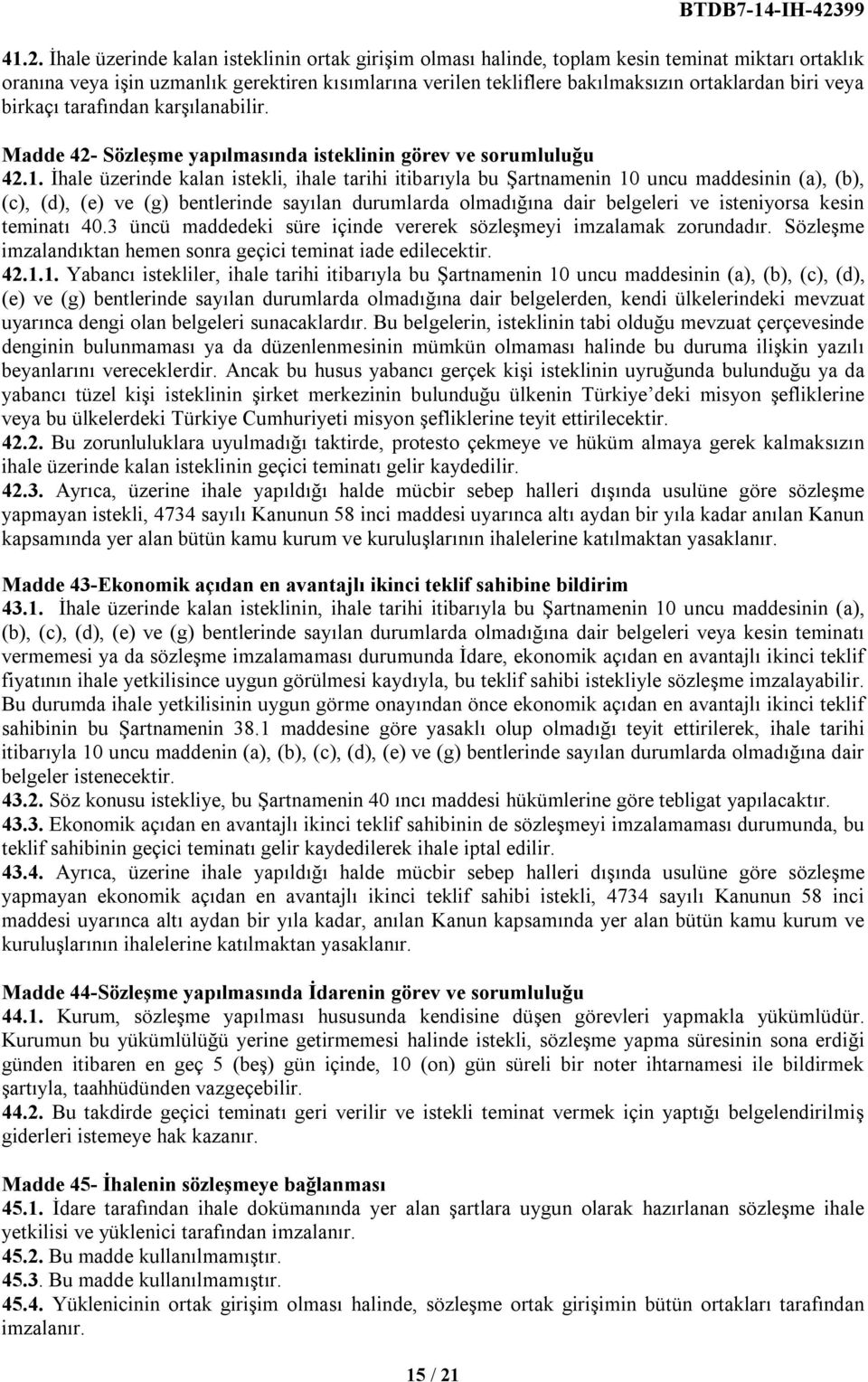 ortaklardan biri veya birkaçı tarafından karşılanabilir. Madde 42- Sözleşme yapılmasında isteklinin görev ve sorumluluğu 42.1.