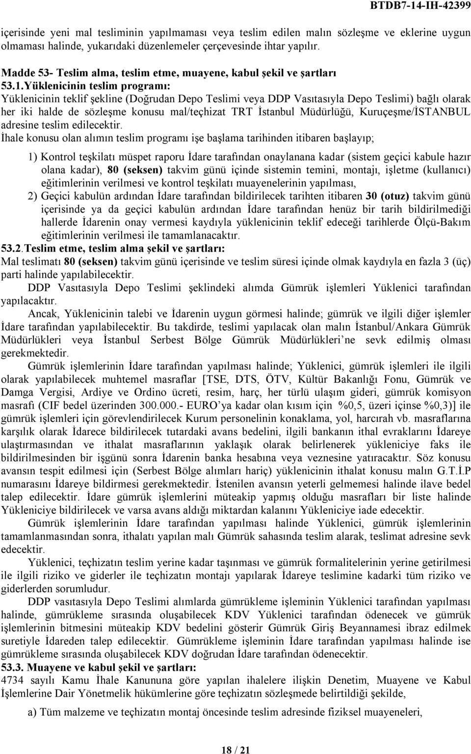 Yüklenicinin teslim programı: Yüklenicinin teklif şekline (Doğrudan Depo Teslimi veya DDP Vasıtasıyla Depo Teslimi) bağlı olarak her iki halde de sözleşme konusu mal/teçhizat TRT İstanbul Müdürlüğü,