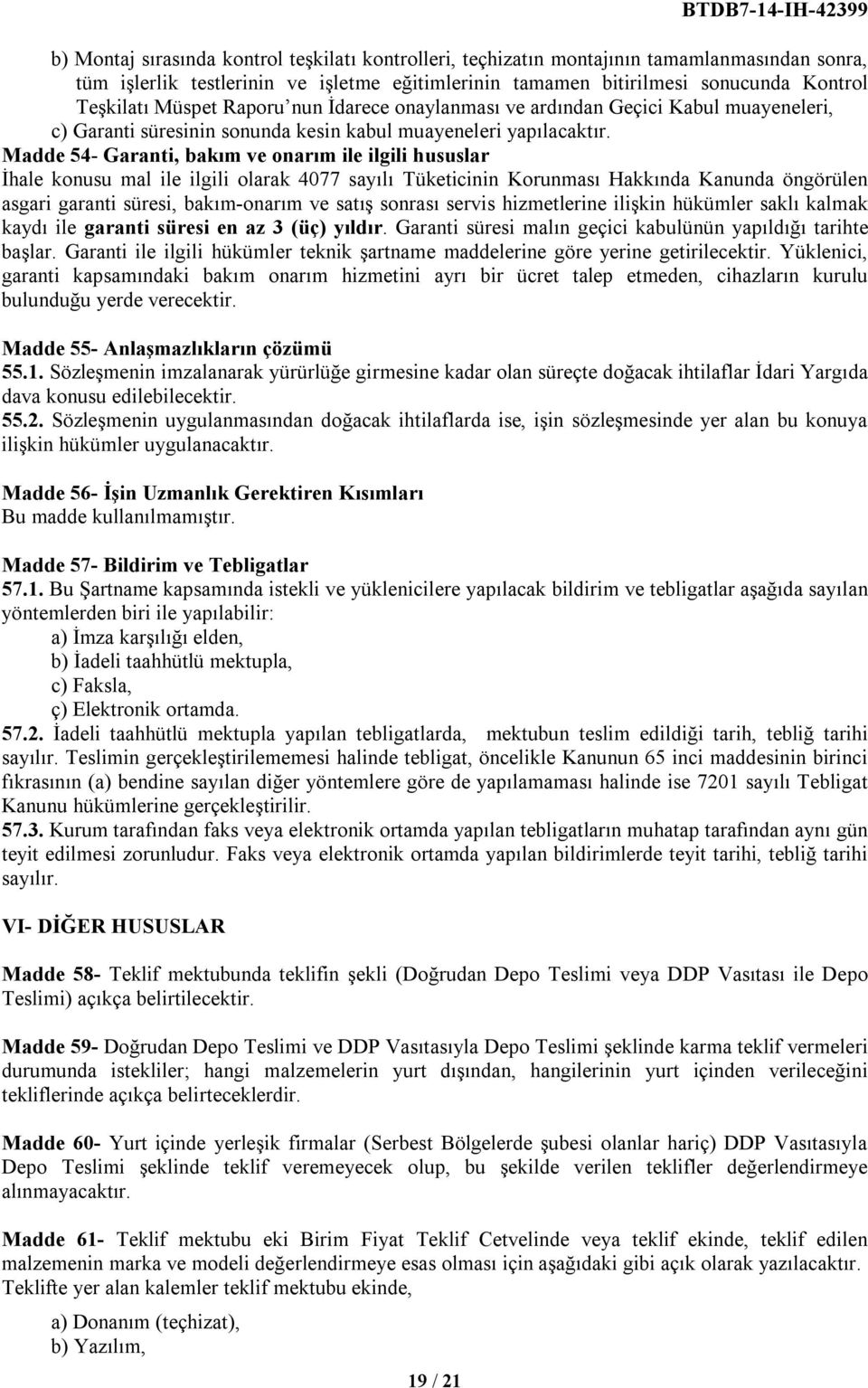 Madde 54- Garanti, bakım ve onarım ile ilgili hususlar İhale konusu mal ile ilgili olarak 4077 sayılı Tüketicinin Korunması Hakkında Kanunda öngörülen asgari garanti süresi, bakım-onarım ve satış