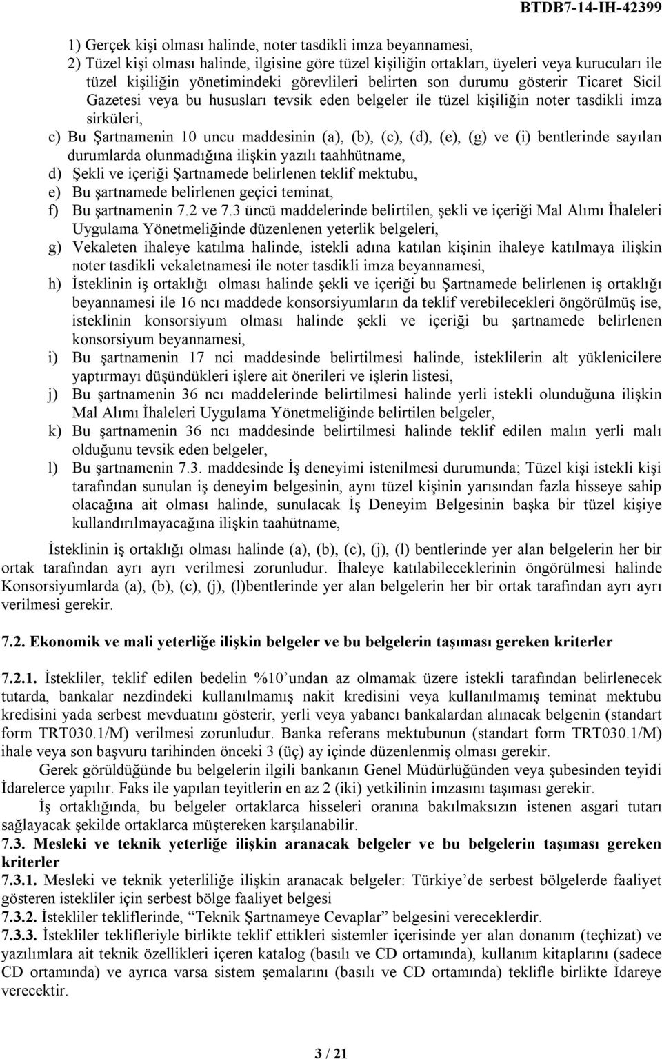 (b), (c), (d), (e), (g) ve (i) bentlerinde sayılan durumlarda olunmadığına ilişkin yazılı taahhütname, d) Şekli ve içeriği Şartnamede belirlenen teklif mektubu, e) Bu şartnamede belirlenen geçici