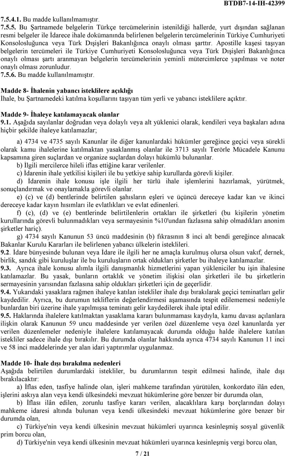 5. Bu Şartnamede belgelerin Türkçe tercümelerinin istenildiği hallerde, yurt dışından sağlanan resmi belgeler ile İdarece ihale dokümanında belirlenen belgelerin tercümelerinin Türkiye Cumhuriyeti
