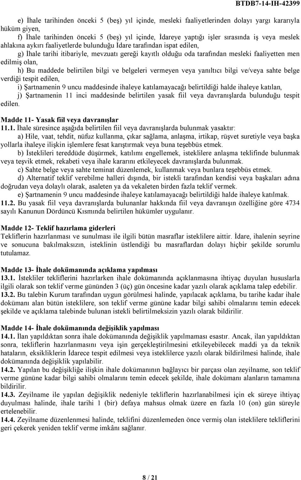 maddede belirtilen bilgi ve belgeleri vermeyen veya yanıltıcı bilgi ve/veya sahte belge verdiği tespit edilen, i) Şartnamenin 9 uncu maddesinde ihaleye katılamayacağı belirtildiği halde ihaleye