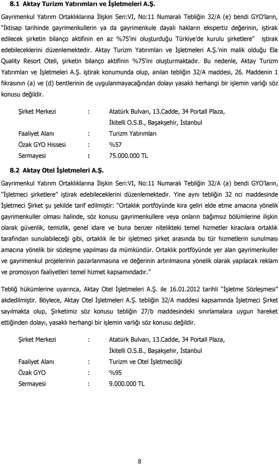 iştirak edilecek şirketin bilanço aktifinin en az %75 ini oluşturduğu Türkiye de kurulu şirketlere iştirak edebileceklerini düzenlemektedir. Aktay Turizm Yatırımları ve İşletmeleri A.Ş.