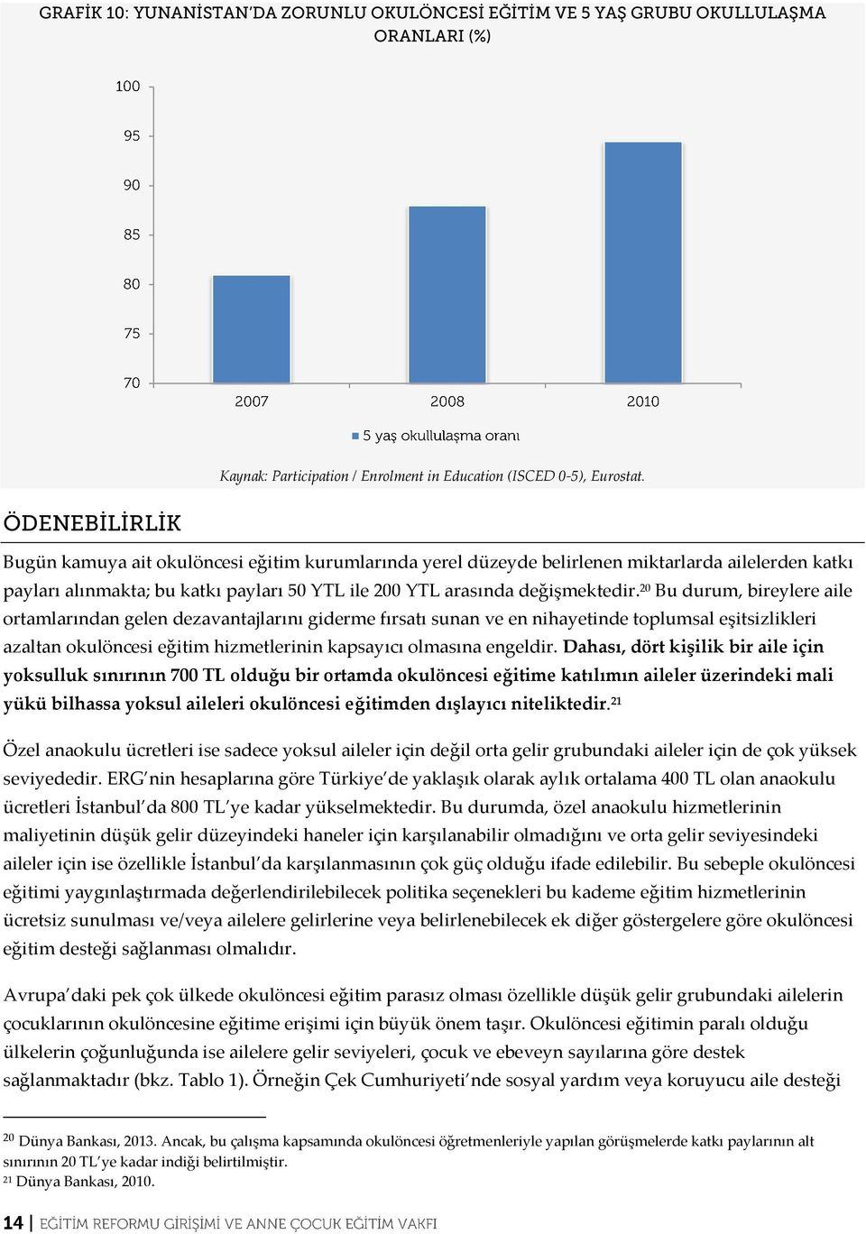 20 Bu durum, bireylere aile ortamlarından gelen dezavantajlarını giderme fırsatı sunan ve en nihayetinde toplumsal eşitsizlikleri azaltan okulöncesi eğitim hizmetlerinin kapsayıcı olmasına engeldir.