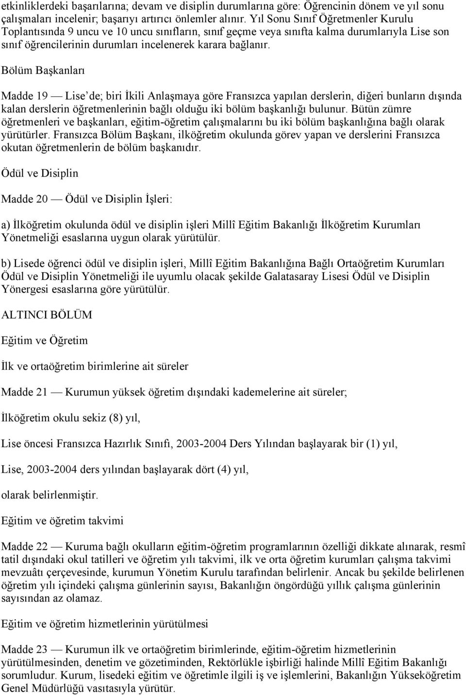 Bölüm Başkanları Madde 19 Lise de; biri İkili Anlaşmaya göre Fransızca yapılan derslerin, diğeri bunların dışında kalan derslerin öğretmenlerinin bağlı olduğu iki bölüm başkanlığı bulunur.