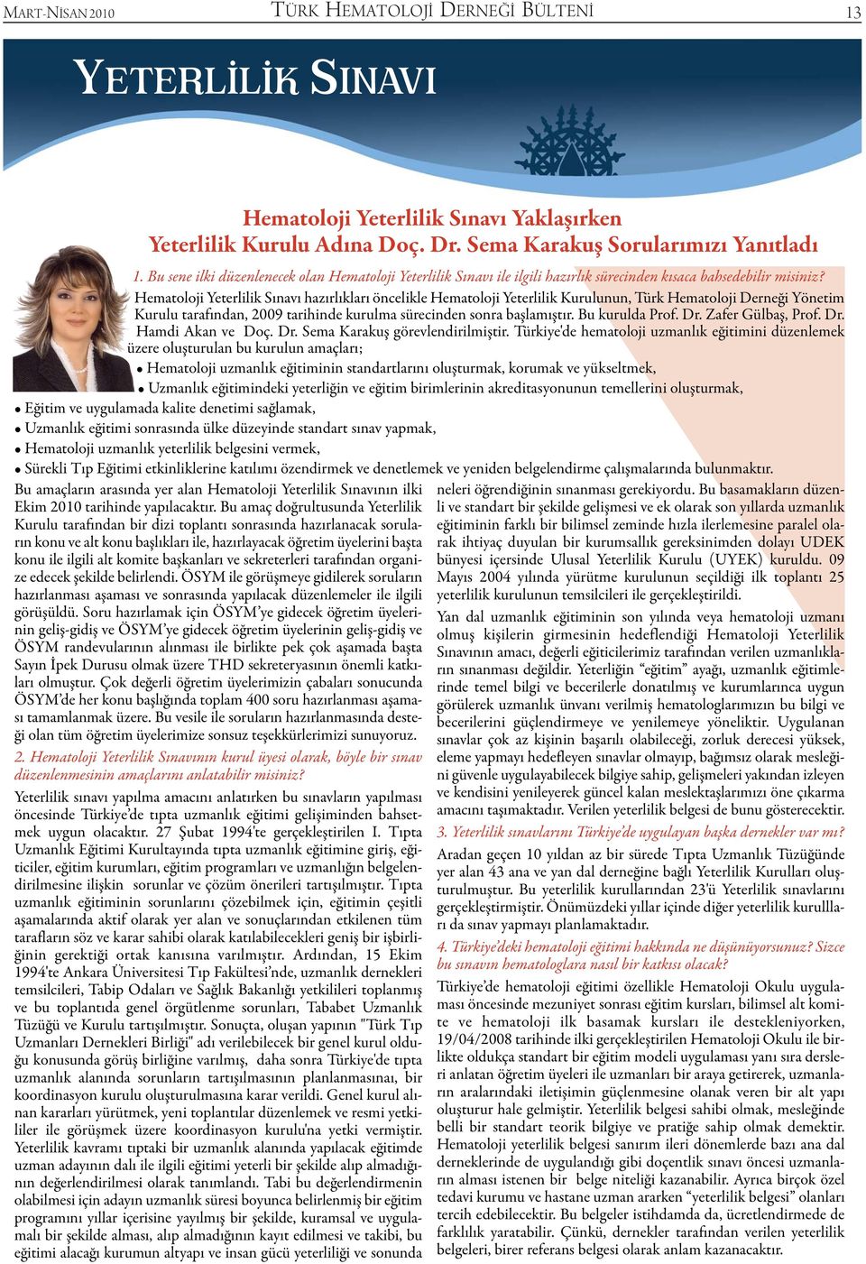 Hematoloji Yeterlilik Sınavı hazırlıkları öncelikle Hematoloji Yeterlilik Kurulunun, Türk Hematoloji Derneği Yönetim Kurulu tarafından, 2009 tarihinde kurulma sürecinden sonra başlamıştır.