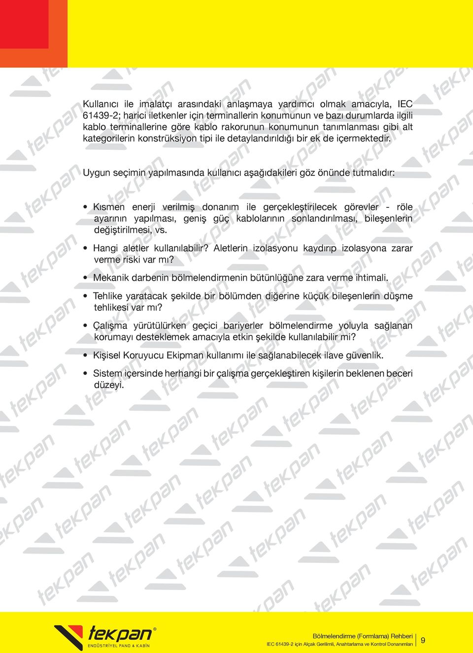 Uygun seçimin yapılmasında kullanıcı aşağıdakileri göz önünde tutmalıdır: Kısmen enerji verilmiş donanım ile gerçekleştirilecek görevler - röle ayarının yapılması, geniş güç kablolarının