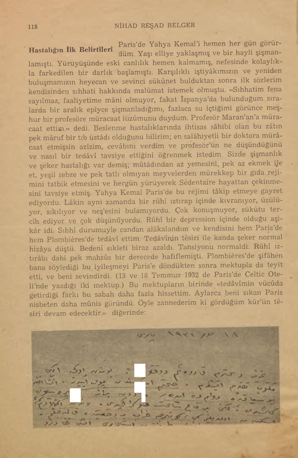 Karşılıklı iştiyâkımızın ve yeniden buluşmamızın heyecan ve sevinci sükûnet bulduktan sonra ilk sözlerim kendisinden sıhhati hakkında malûmat istemek olmuştu.