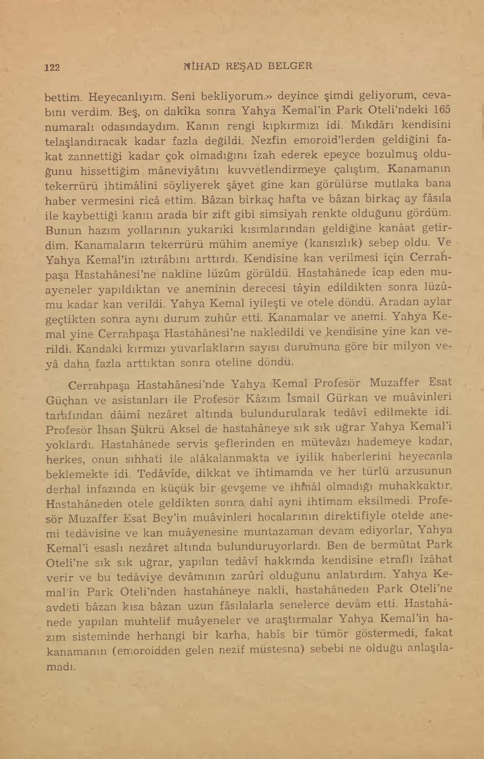 Nezfin emoroid lerden geldiğini fak at zannettiği kadar çok olmadığını izah ederek epeyce bozulmuş olduğunu hissettiğim mâneviyâtını kuvvetlendirmeye çalıştım.