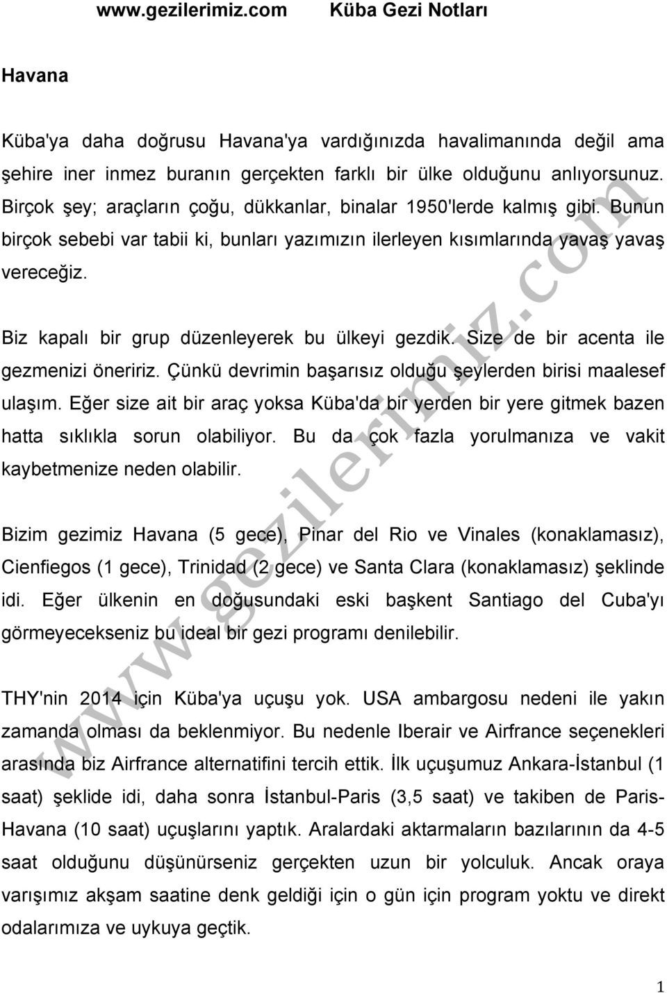 Biz kapalı bir grup düzenleyerek bu ülkeyi gezdik. Size de bir acenta ile gezmenizi öneririz. Çünkü devrimin başarısız olduğu şeylerden birisi maalesef ulaşım.