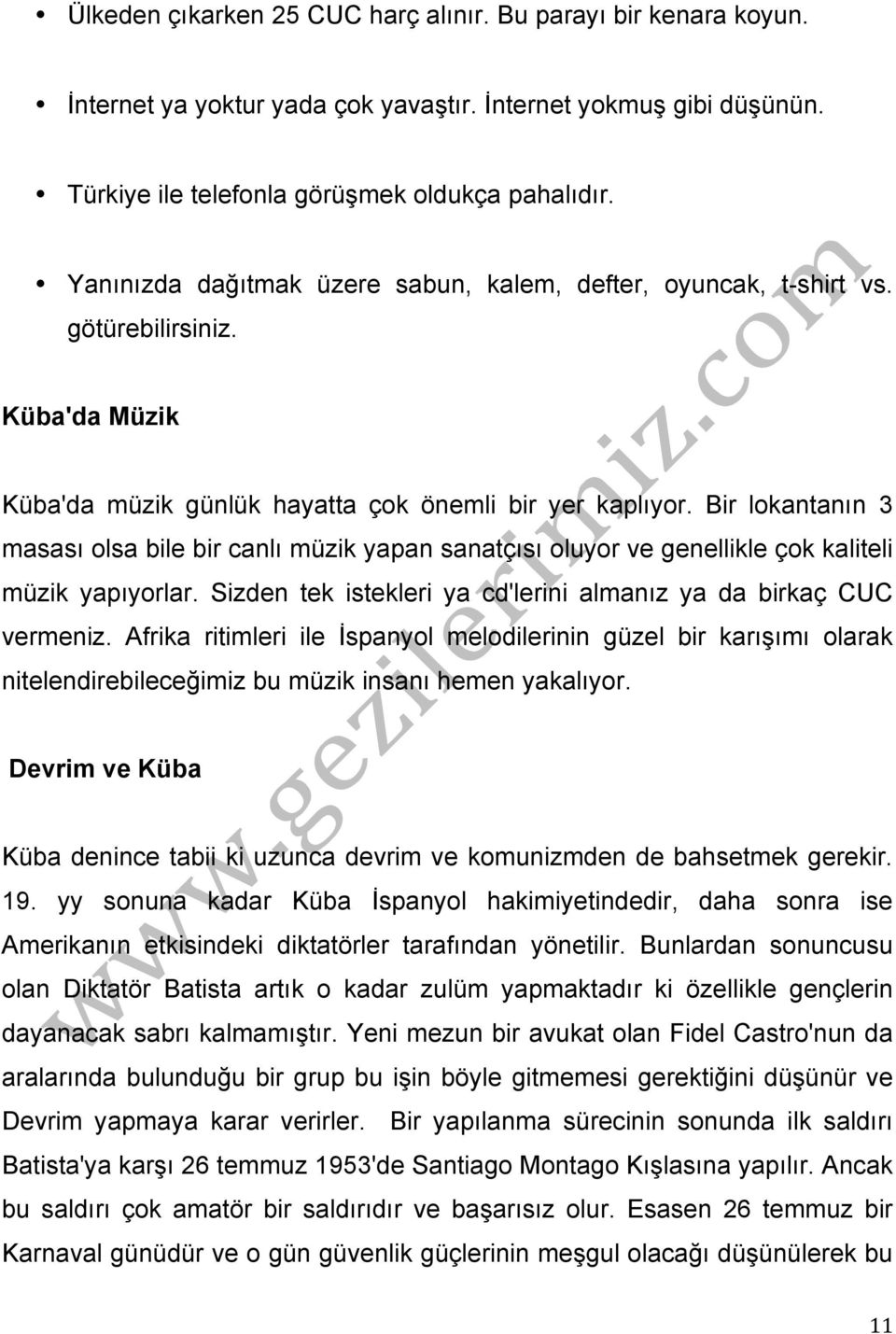 Bir lokantanın 3 masası olsa bile bir canlı müzik yapan sanatçısı oluyor ve genellikle çok kaliteli müzik yapıyorlar. Sizden tek istekleri ya cd'lerini almanız ya da birkaç CUC vermeniz.