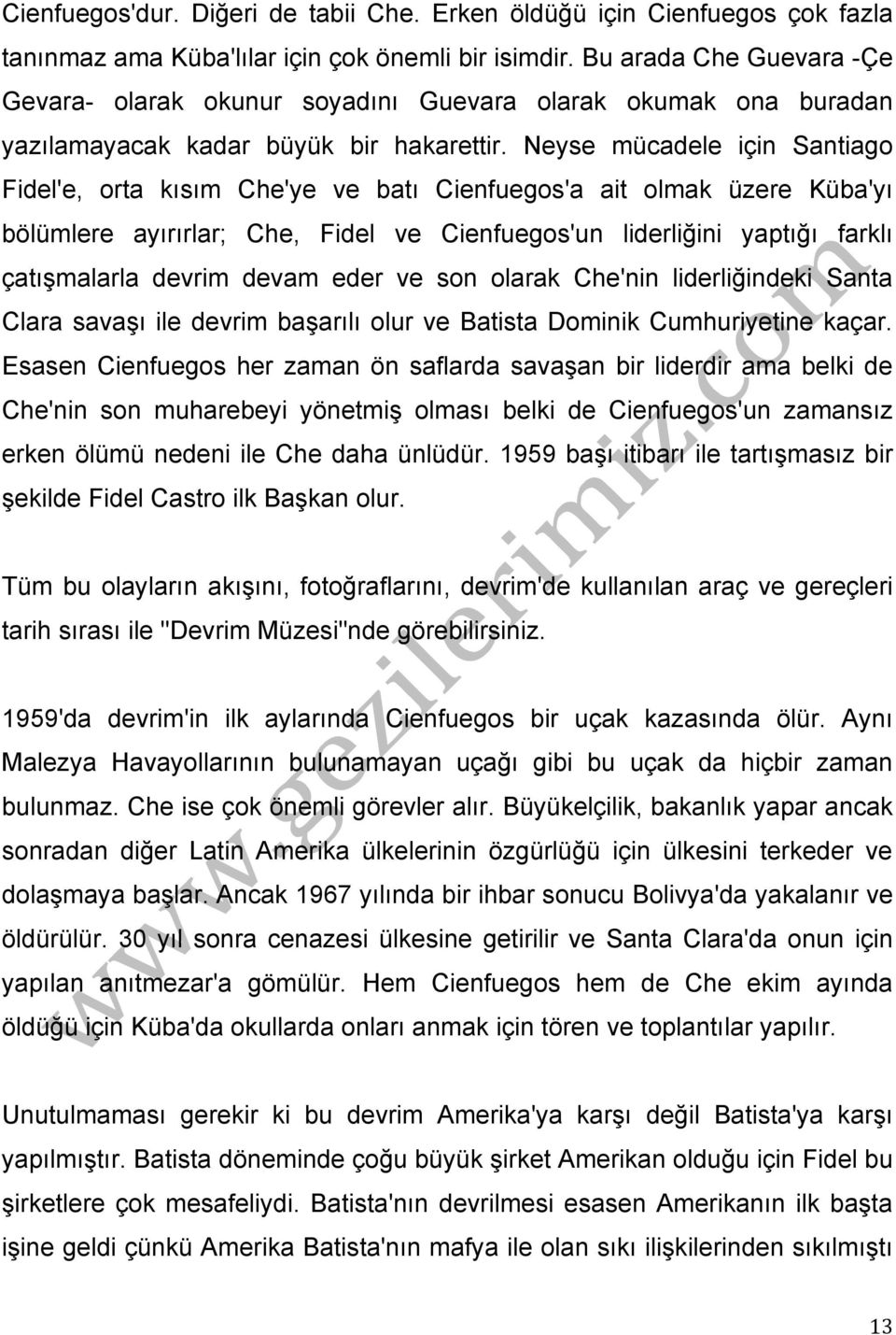 Neyse mücadele için Santiago Fidel'e, orta kısım Che'ye ve batı Cienfuegos'a ait olmak üzere Küba'yı bölümlere ayırırlar; Che, Fidel ve Cienfuegos'un liderliğini yaptığı farklı çatışmalarla devrim