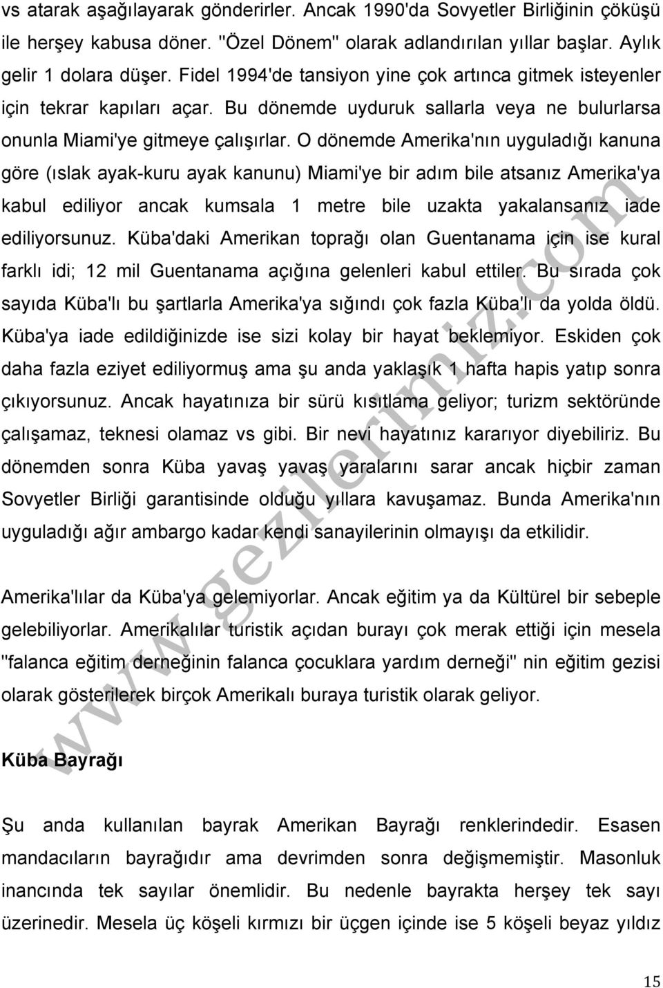 O dönemde Amerika'nın uyguladığı kanuna göre (ıslak ayak-kuru ayak kanunu) Miami'ye bir adım bile atsanız Amerika'ya kabul ediliyor ancak kumsala 1 metre bile uzakta yakalansanız iade ediliyorsunuz.