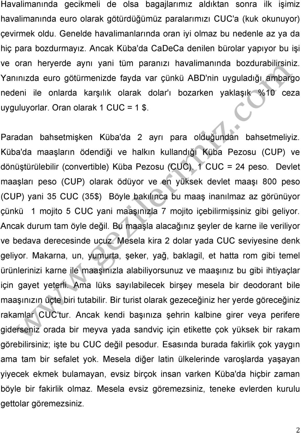 Ancak Küba'da CaDeCa denilen bürolar yapıyor bu işi ve oran heryerde aynı yani tüm paranızı havalimanında bozdurabilirsiniz.