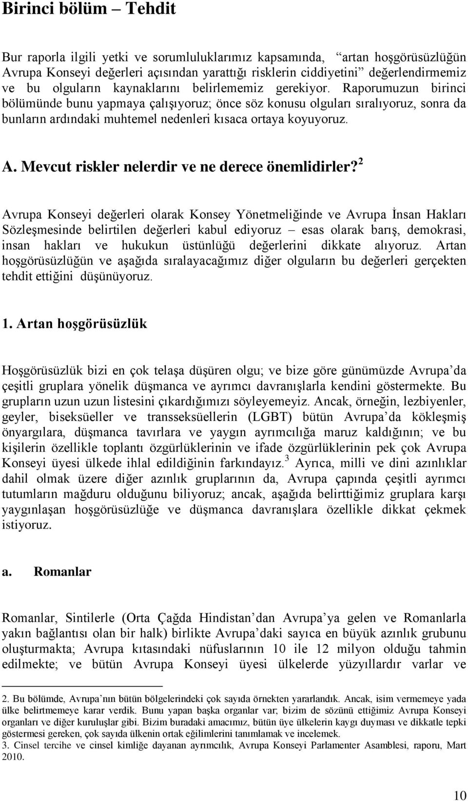 Raporumuzun birinci bölümünde bunu yapmaya çalışıyoruz; önce söz konusu olguları sıralıyoruz, sonra da bunların ardındaki muhtemel nedenleri kısaca ortaya koyuyoruz. A.