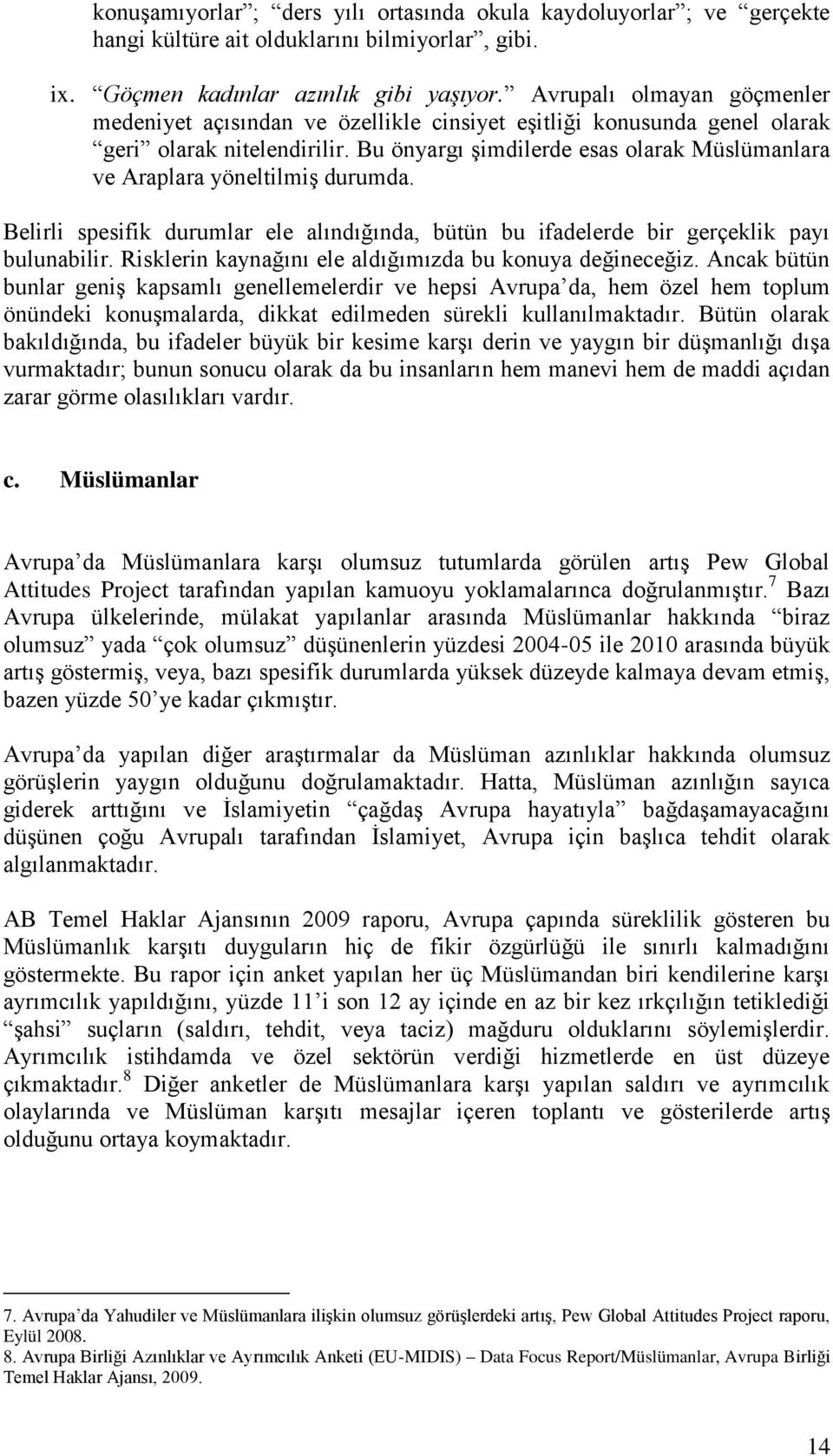 Bu önyargı şimdilerde esas olarak Müslümanlara ve Araplara yöneltilmiş durumda. Belirli spesifik durumlar ele alındığında, bütün bu ifadelerde bir gerçeklik payı bulunabilir.