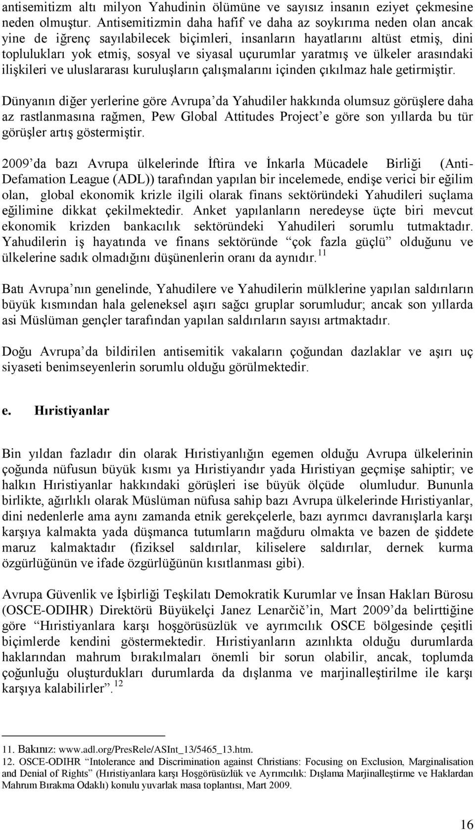 yaratmış ve ülkeler arasındaki ilişkileri ve uluslararası kuruluşların çalışmalarını içinden çıkılmaz hale getirmiştir.