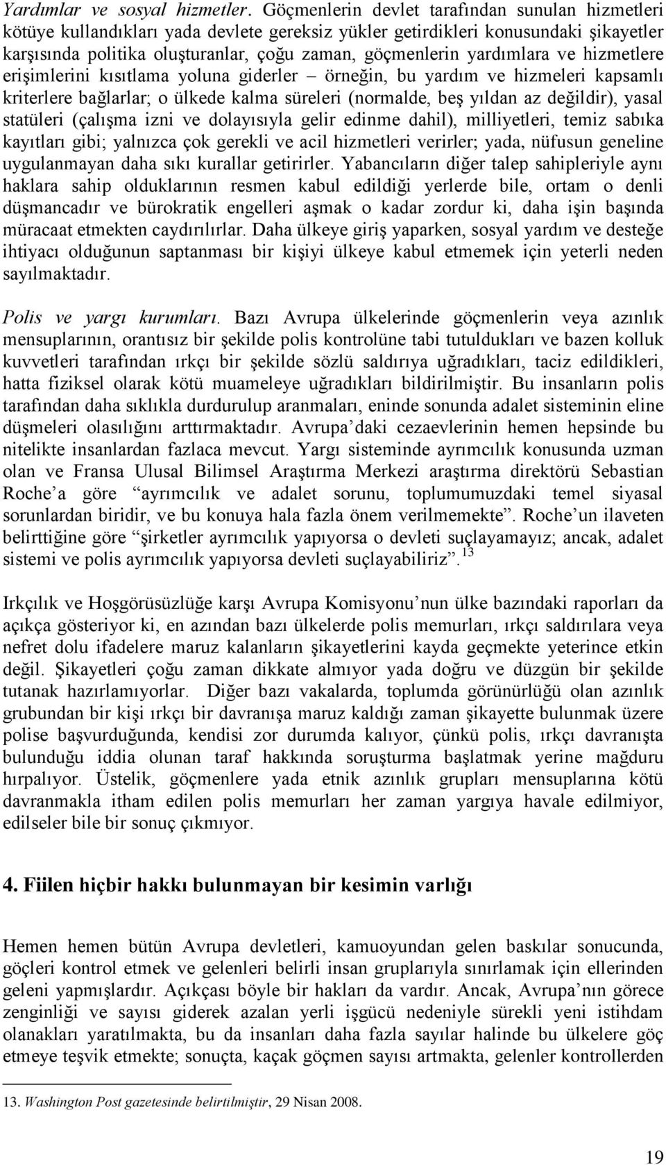 yardımlara ve hizmetlere erişimlerini kısıtlama yoluna giderler örneğin, bu yardım ve hizmeleri kapsamlı kriterlere bağlarlar; o ülkede kalma süreleri (normalde, beş yıldan az değildir), yasal