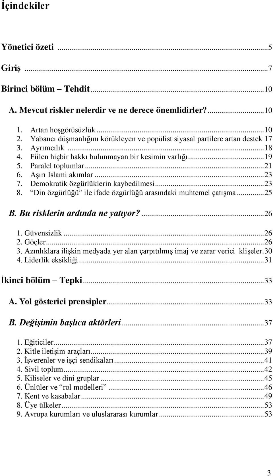 Aşırı İslami akımlar... 23 7. Demokratik özgürlüklerin kaybedilmesi... 23 8. Din özgürlüğü ile ifade özgürlüğü arasındaki muhtemel çatışma... 25 B. Bu risklerin ardında ne yatıyor?... 26 1.