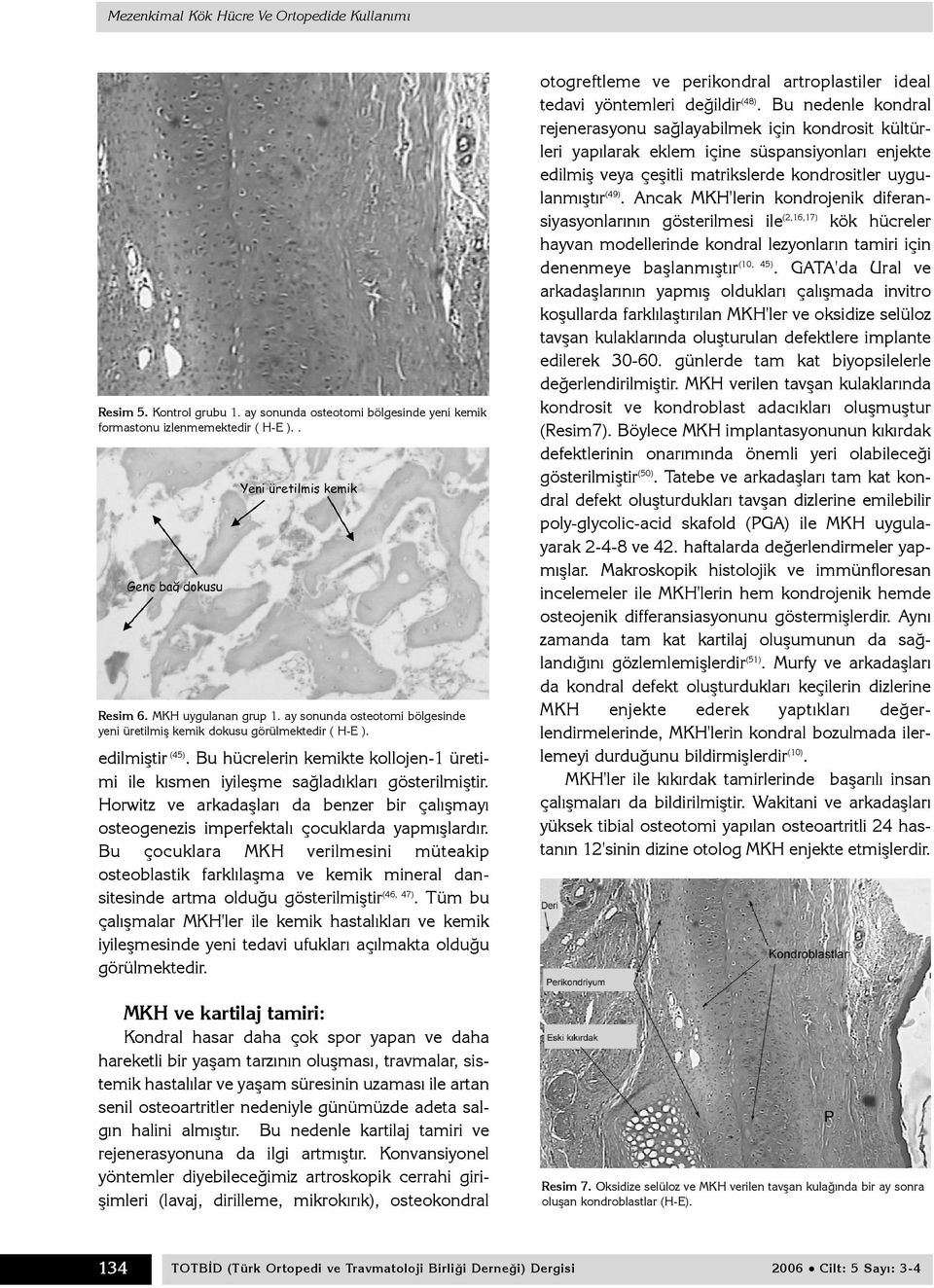 Horwitz ve arkadaþlarý da benzer bir çalýþmayý osteogenezis imperfektalý çocuklarda yapmýþlardýr.