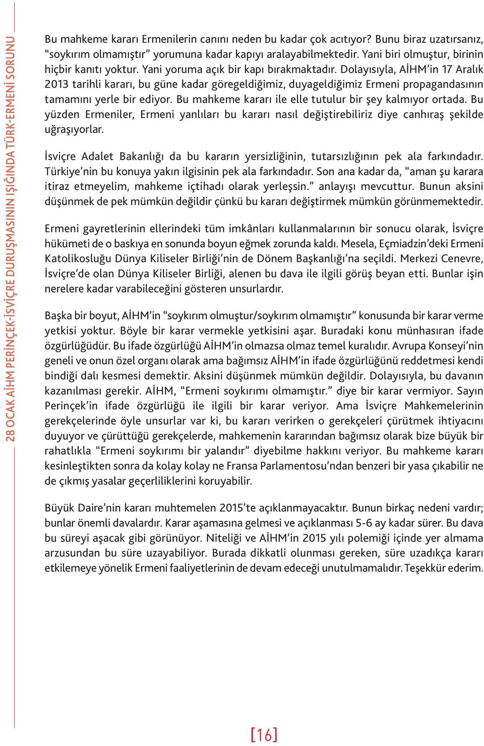 Dolayısıyla, AİHM in 17 Aralık 2013 tarihli kararı, bu güne kadar göregeldiğimiz, duyageldiğimiz Ermeni propagandasının tamamını yerle bir ediyor.