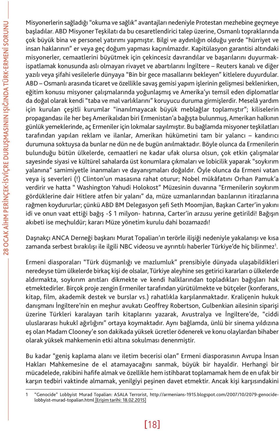 Bilgi ve aydınlığın olduğu yerde hürriyet ve insan haklarının er veya geç doğum yapması kaçınılmazdır.