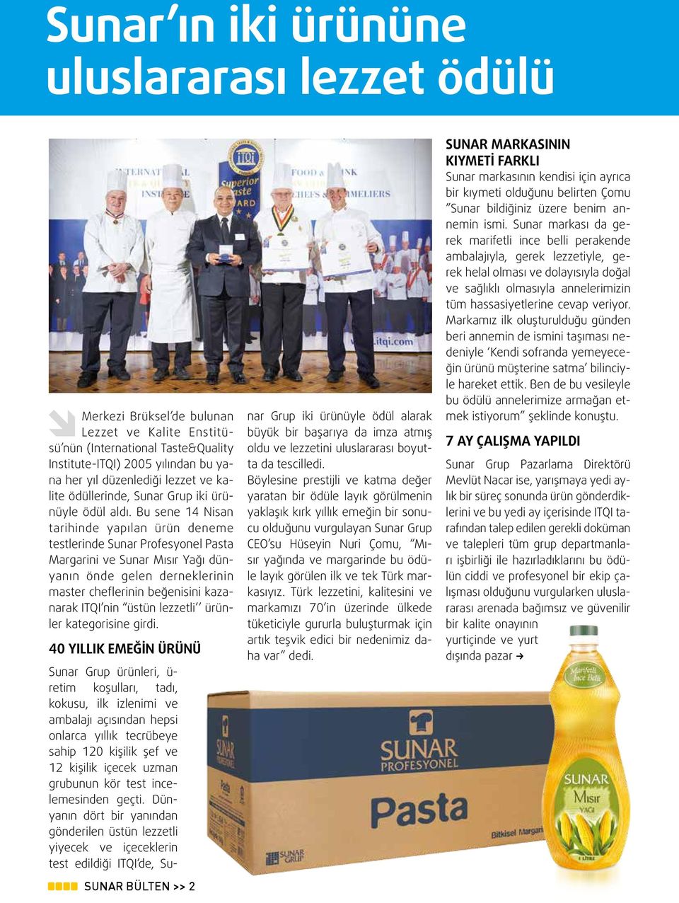 Bu sene 14 Nisan tarihinde yapılan ürün deneme testlerinde Sunar Profesyonel Pasta Margarini ve Sunar Mısır Yağı dünyanın önde gelen derneklerinin master cheflerinin beğenisini kazanarak ITQI nin