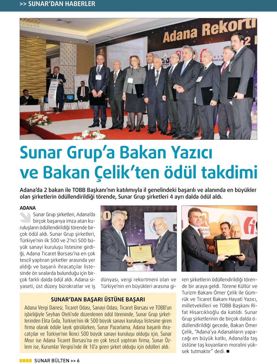 Sunar Grup şirketleri, Türkiye nin ilk 500 ve 2 nci 500 büyük sanayi kuruluşu listesine girdiği, Adana Ticaret Borsası na en çok tescil yaptıran şirketler arasında yer aldığı ve başarılı ihracatçılar