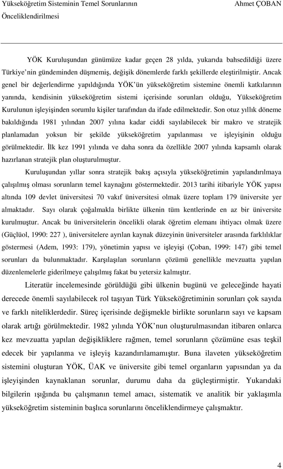 Ancak genel bir değerlendirme yapıldığında YÖK ün yükseköğretim sistemine önemli katkılarının yanında, kendisinin yükseköğretim sistemi içerisinde sorunları olduğu, Yükseköğretim Kurulunun