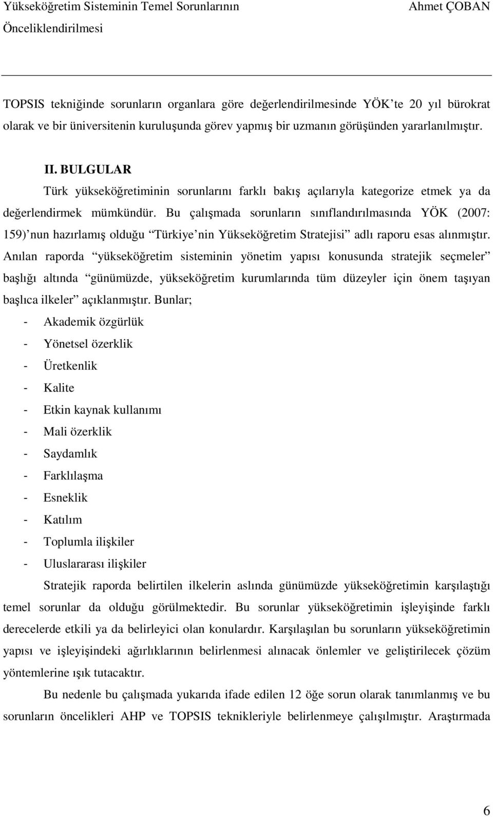 Bu çalışmada sorunların sınıflandırılmasında YÖK (2007: 159) nun hazırlamış olduğu Türkiye nin Yükseköğretim Stratejisi adlı raporu esas alınmıştır.