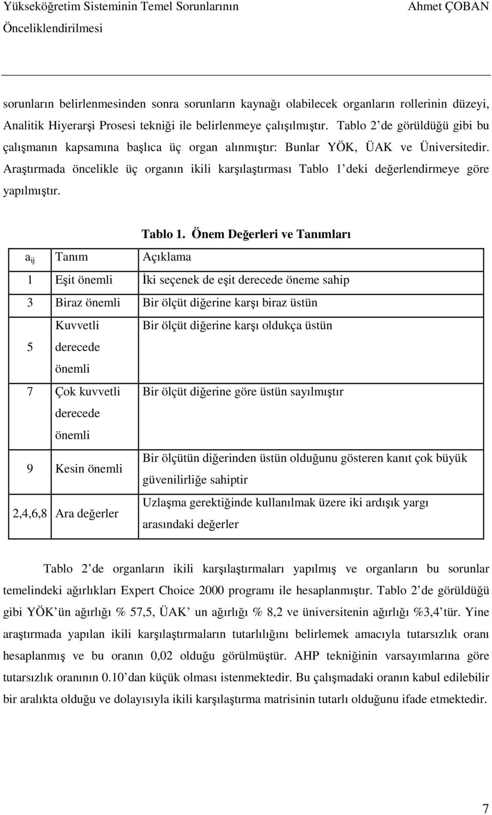 Araştırmada öncelikle üç organın ikili karşılaştırması Tablo 1 