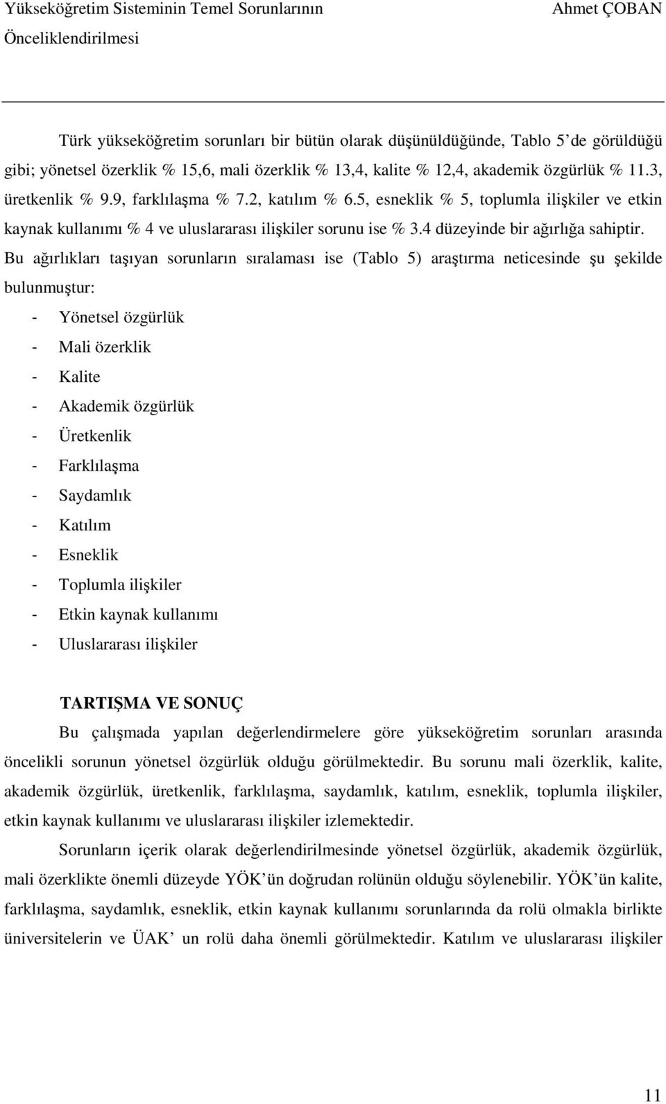 5, esneklik % 5, toplumla ilişkiler ve etkin kaynak kullanımı % 4 ve uluslararası ilişkiler sorunu ise % 3.4 düzeyinde bir ağırlığa sahiptir.