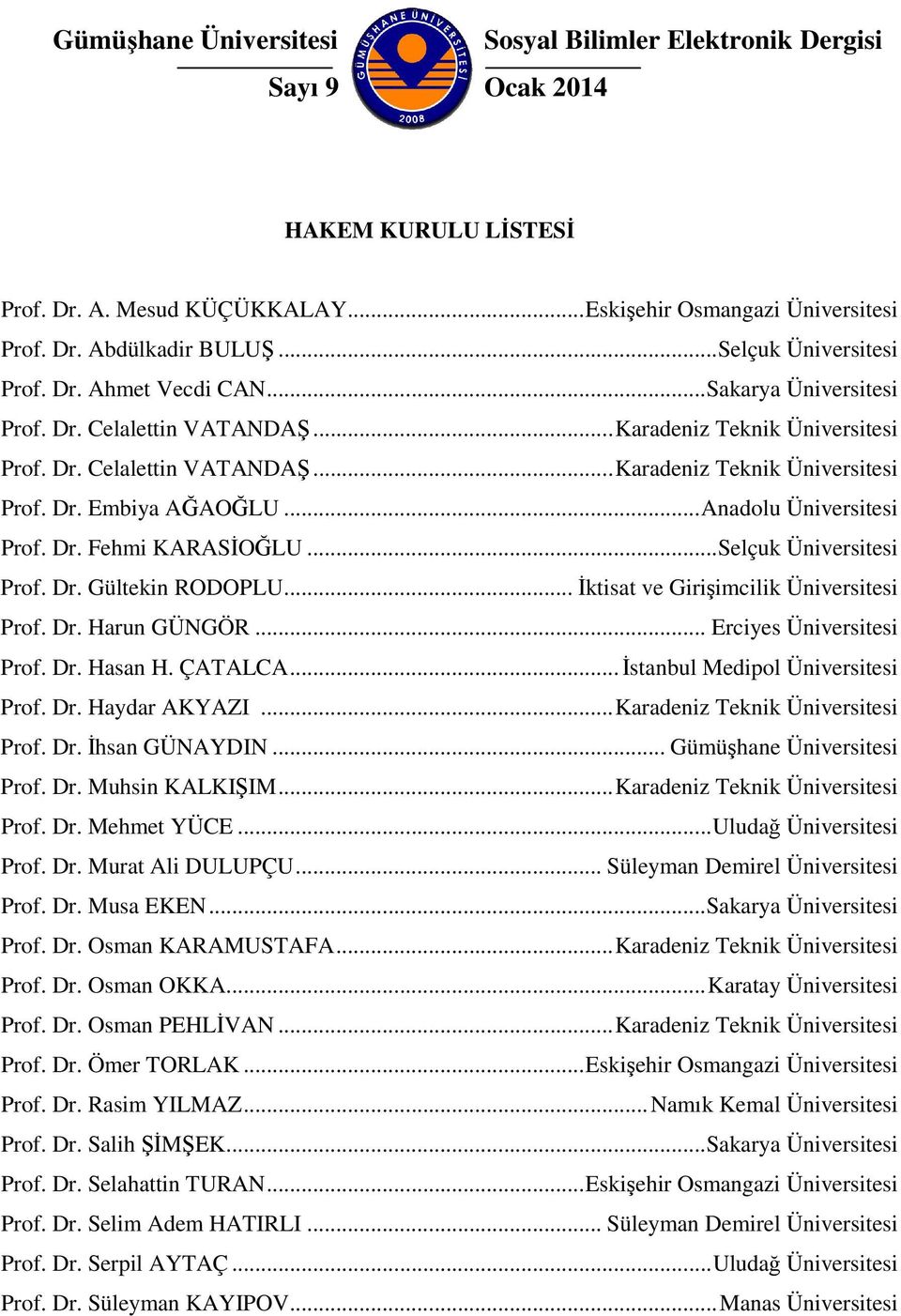 .. Anadolu Üniversitesi Prof. Dr. Fehmi KARASİOĞLU... Selçuk Üniversitesi Prof. Dr. Gültekin RODOPLU... İktisat ve Girişimcilik Üniversitesi Prof. Dr. Harun GÜNGÖR... Erciyes Üniversitesi Prof. Dr. Hasan H.