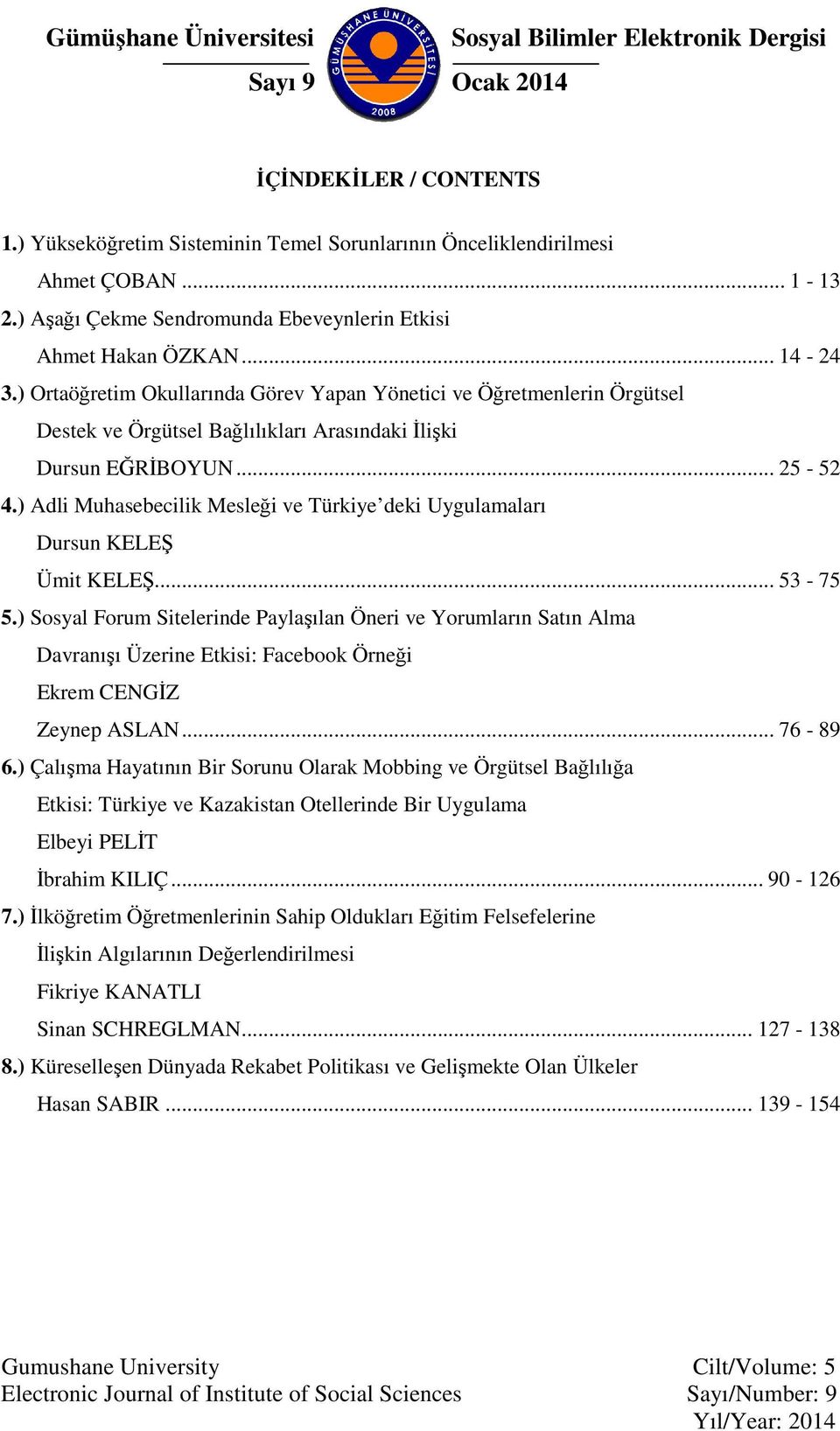 ) Ortaöğretim Okullarında Görev Yapan Yönetici ve Öğretmenlerin Örgütsel Destek ve Örgütsel Bağlılıkları Arasındaki İlişki Dursun EĞRİBOYUN... 25-52 4.