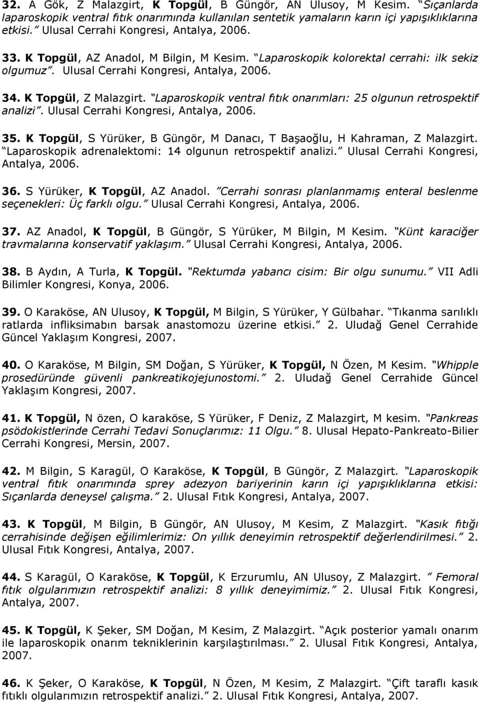 K Topgül, Z Malazgirt. Laparoskopik ventral fıtık onarımları: 25 olgunun retrospektif analizi. Ulusal Cerrahi Kongresi, Antalya, 2006. 35.