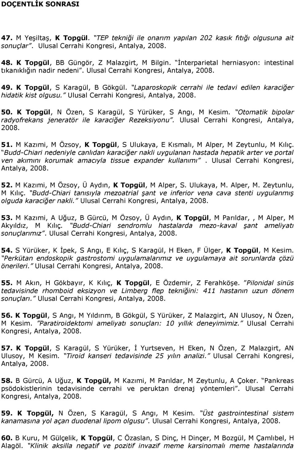 Laparoskopik cerrahi ile tedavi edilen karaciğer hidatik kist olgusu. Ulusal Cerrahi Kongresi, Antalya, 2008. 50. K Topgül, N Özen, S Karagül, S Yürüker, S Angı, M Kesim.