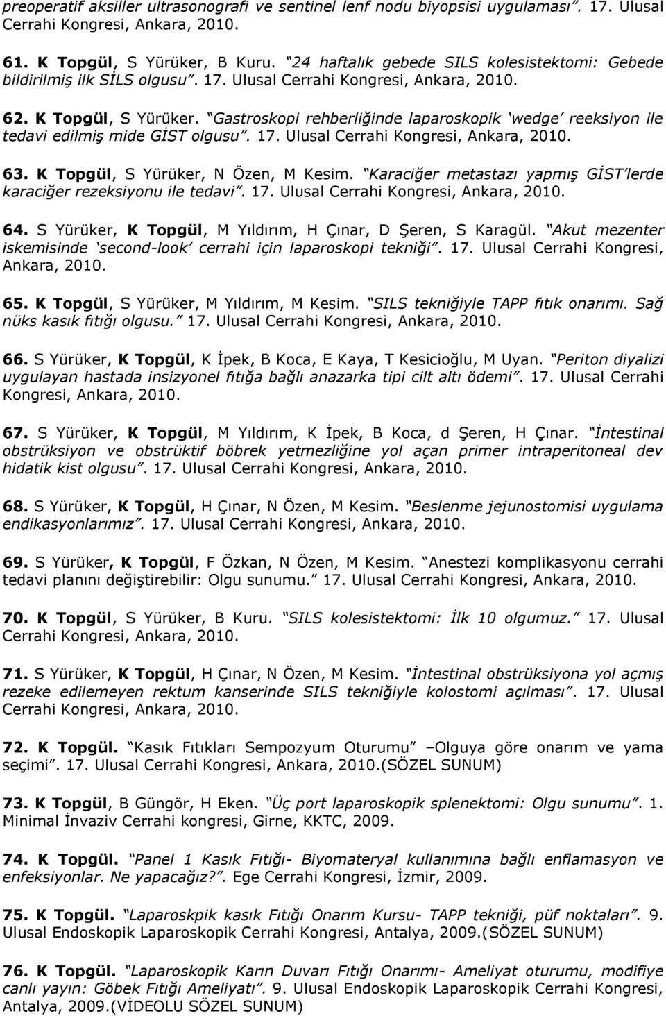 Gastroskopi rehberliğinde laparoskopik wedge reeksiyon ile tedavi edilmiş mide GİST olgusu. 17. Ulusal Cerrahi Kongresi, Ankara, 2010. 63. K Topgül, S Yürüker, N Özen, M Kesim.