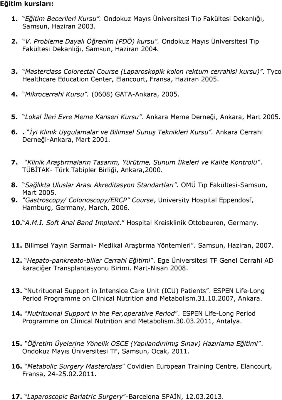 Tyco Healthcare Education Center, Elancourt, Fransa, Haziran 2005. 4. Mikrocerrahi Kursu. (0608) GATA-Ankara, 2005. 5. Lokal İleri Evre Meme Kanseri Kursu. Ankara Meme Derneği, Ankara, Mart 2005. 6.