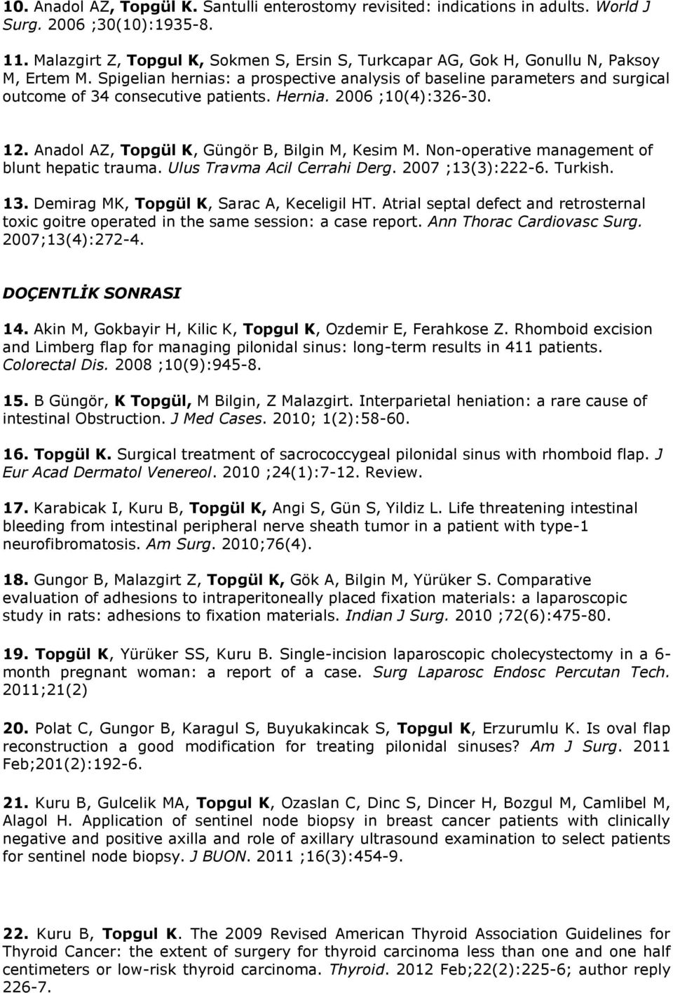 Spigelian hernias: a prospective analysis of baseline parameters and surgical outcome of 34 consecutive patients. Hernia. 2006 ;10(4):326-30. 12. Anadol AZ, Topgül K, Güngör B, Bilgin M, Kesim M.