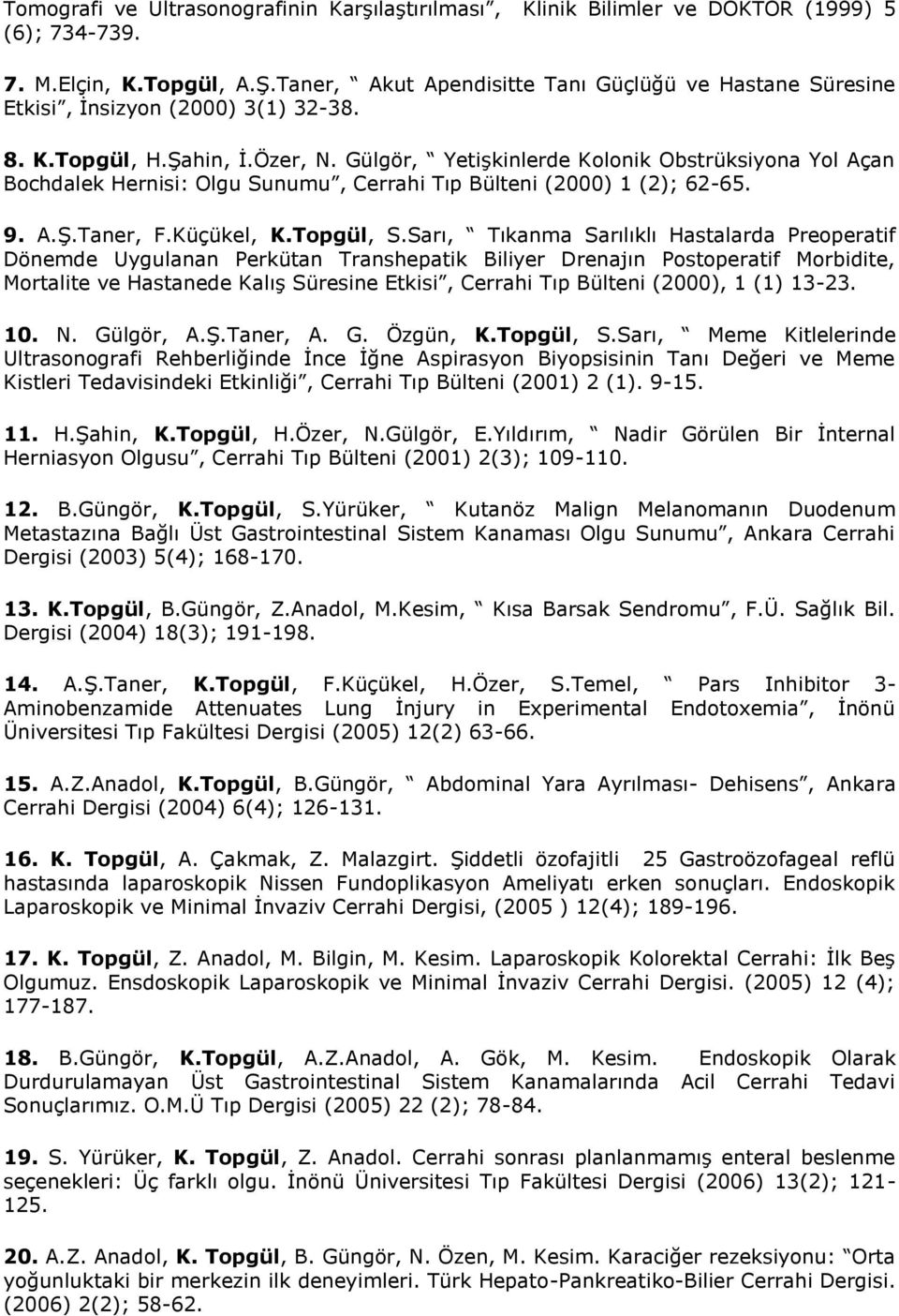 Gülgör, Yetişkinlerde Kolonik Obstrüksiyona Yol Açan Bochdalek Hernisi: Olgu Sunumu, Cerrahi Tıp Bülteni (2000) 1 (2); 62-65. 9. A.Ş.Taner, F.Küçükel, K.Topgül, S.