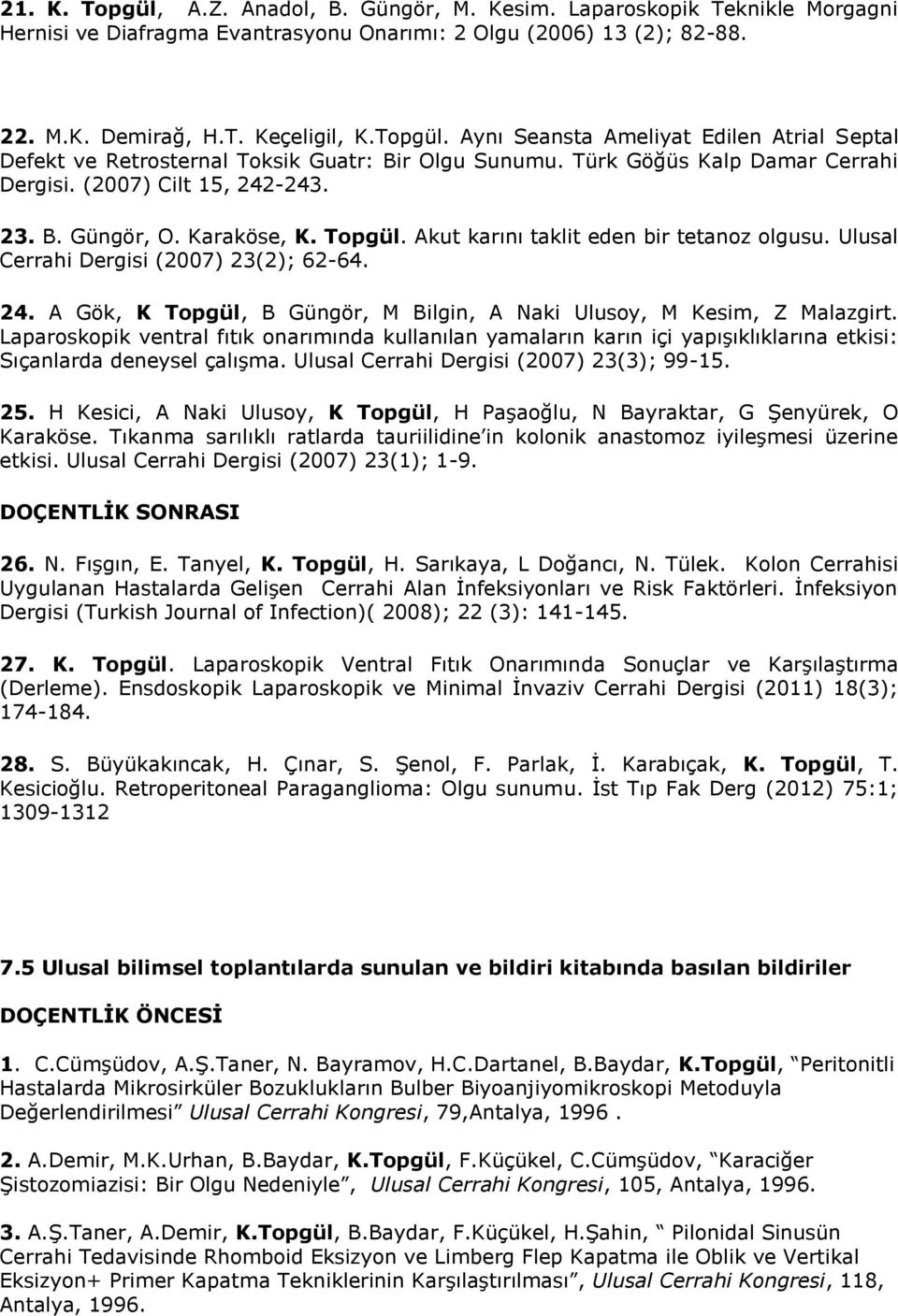 Laparoskopik ventral fıtık onarımında kullanılan yamaların karın içi yapışıklıklarına etkisi: Sıçanlarda deneysel çalışma. Ulusal Cerrahi Dergisi (2007) 23(3); 99-15. 25.