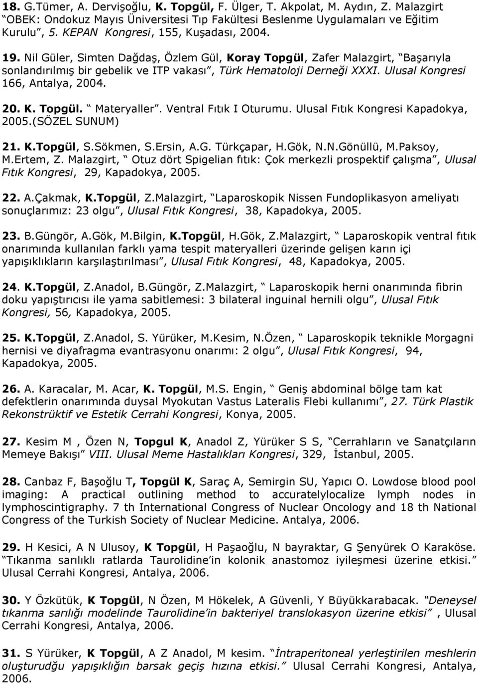 Ulusal Kongresi 166, Antalya, 2004. 20. K. Topgül. Materyaller. Ventral Fıtık I Oturumu. Ulusal Fıtık Kongresi Kapadokya, 2005.(SÖZEL SUNUM) 21. K.Topgül, S.Sökmen, S.Ersin, A.G. Türkçapar, H.Gök, N.