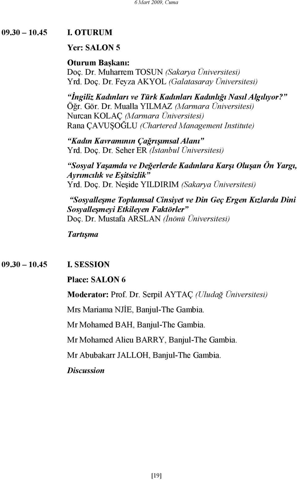 Doç. Dr. Neşide YILDIRIM (Sakarya Üniversitesi) Sosyalleşme Toplumsal Cinsiyet ve Din Geç Ergen Kızlarda Dini Sosyalleşmeyi Etkileyen Faktörler Doç. Dr. Mustafa ARSLAN (Đnönü Üniversitesi) 09.30 10.