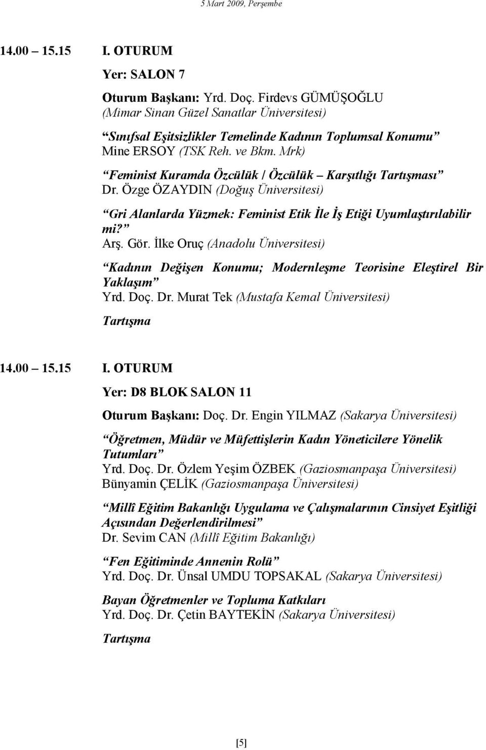 Mrk) Feminist Kuramda Özcülük / Özcülük Karşıtlığı sı Dr. Özge ÖZAYDIN (Doğuş Üniversitesi) Gri Alanlarda Yüzmek: Feminist Etik Đle Đş Etiği Uyumlaştırılabilir mi? Arş. Gör.