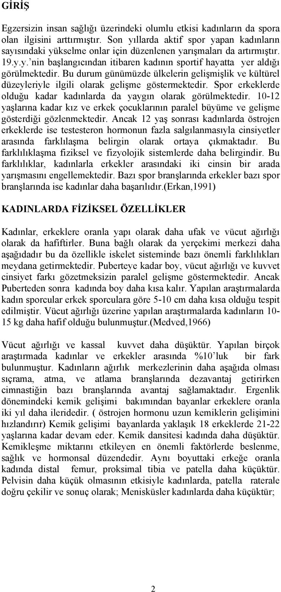 Bu durum günümüzde ülkelerin gelişmişlik ve kültürel düzeyleriyle ilgili olarak gelişme göstermektedir. Spor erkeklerde olduğu kadar kadınlarda da yaygın olarak görülmektedir.