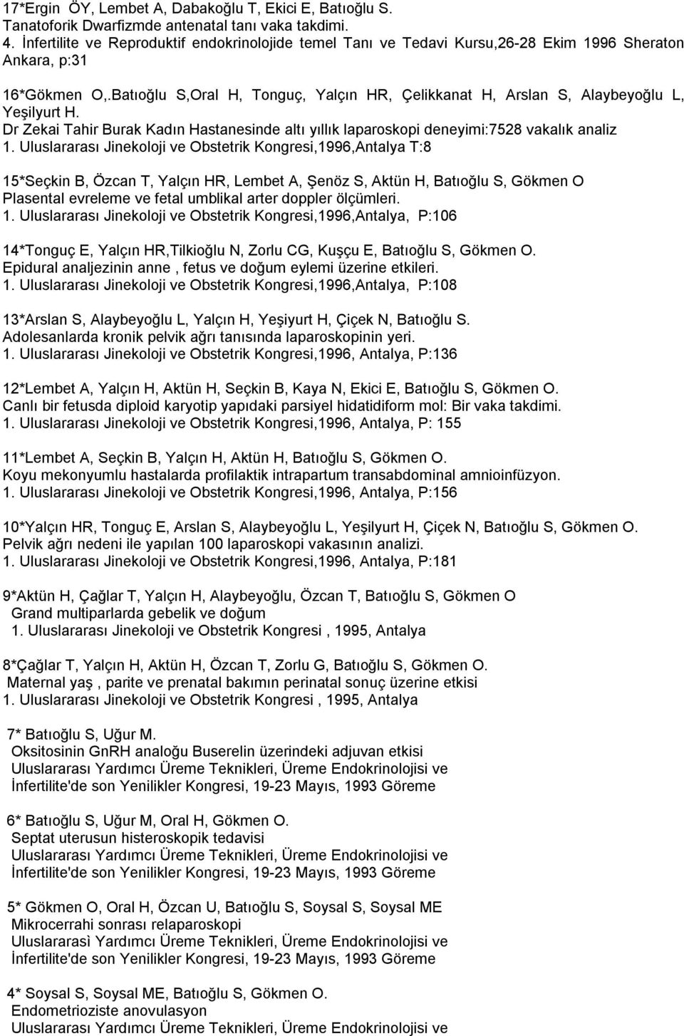 Batıoğlu S,Oral H, Tonguç, Yalçın HR, Çelikkanat H, Arslan S, Alaybeyoğlu L, Yeşilyurt H. Dr Zekai Tahir Burak Kadın Hastanesinde altı yıllık laparoskopi deneyimi:7528 vakalık analiz 1.