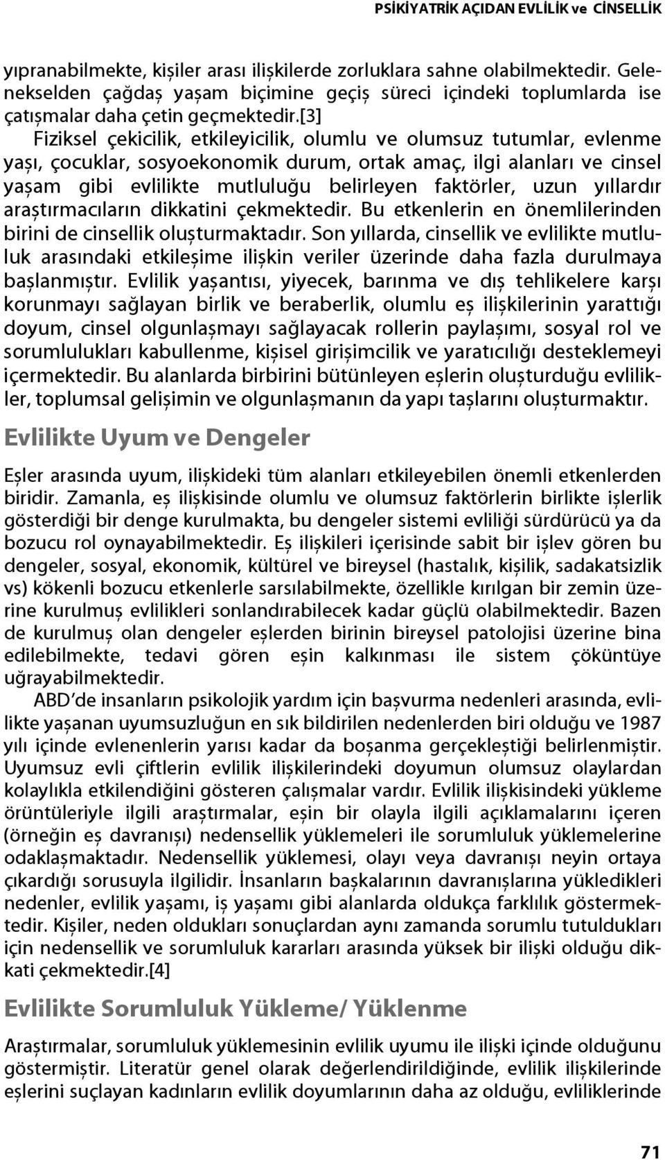 [3] Fiziksel çekicilik, etkileyicilik, olumlu ve olumsuz tutumlar, evlenme yașı, çocuklar, sosyoekonomik durum, ortak amaç, ilgi alanları ve cinsel yașam gibi evlilikte mutluluğu belirleyen