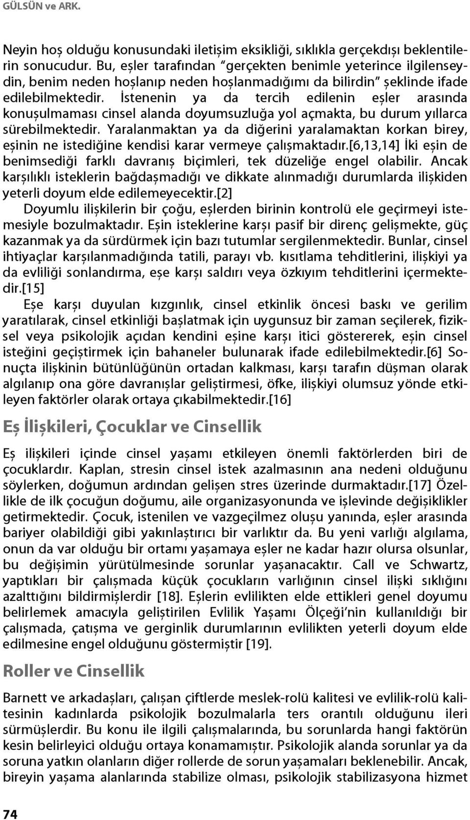 İstenenin ya da tercih edilenin eșler arasında konușulmaması cinsel alanda doyumsuzluğa yol açmakta, bu durum yıllarca sürebilmektedir.