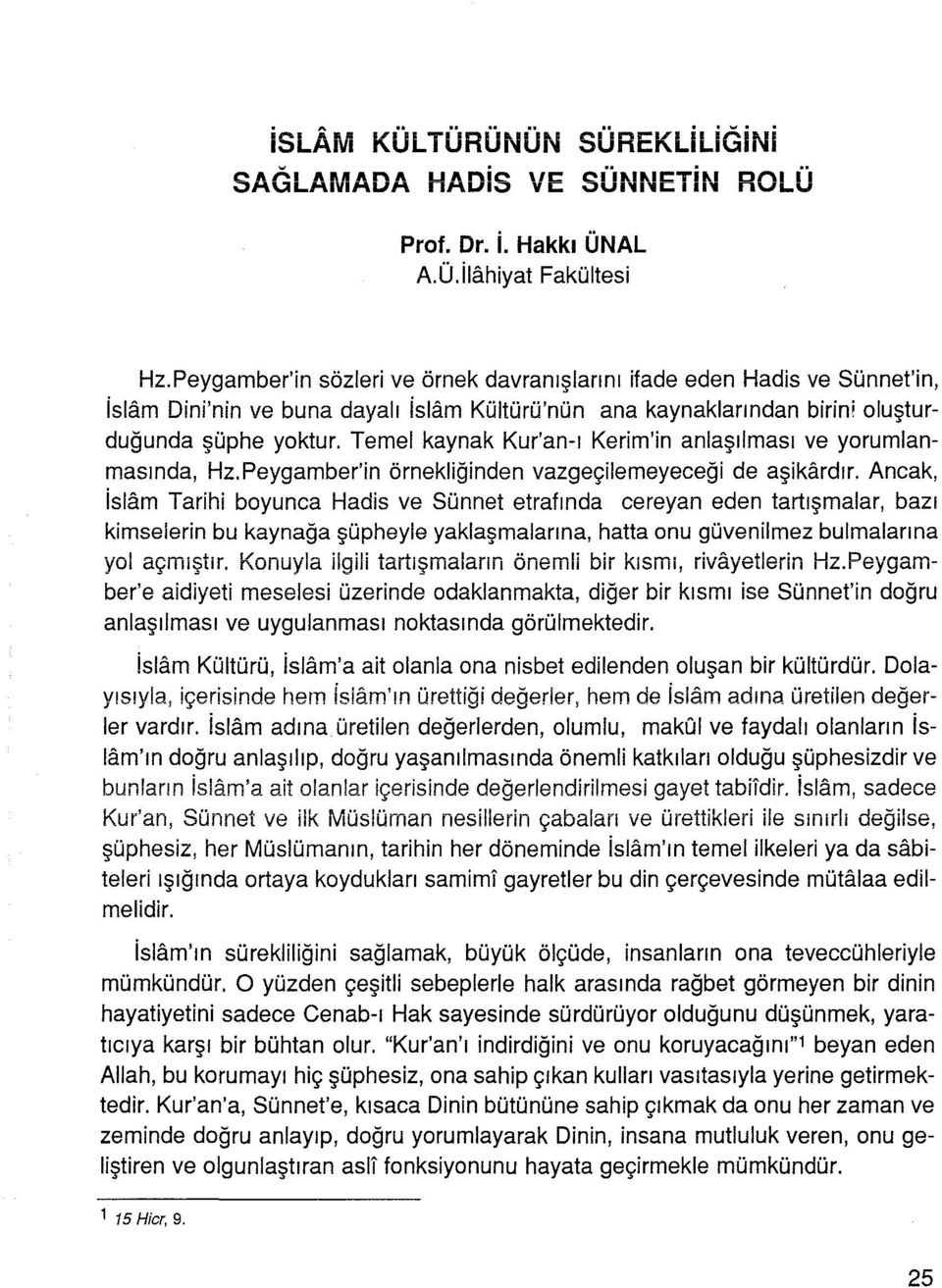 Temel kaynak Kur'an-ı Kerim'in anlaşılması ve yorumlanmasında, Hz.Peygamber'in örnekliğinden vazgeçilemeyeceği de aşikardır.